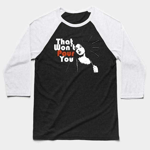 That Won't Pour You Baseball T-Shirt by ElMass